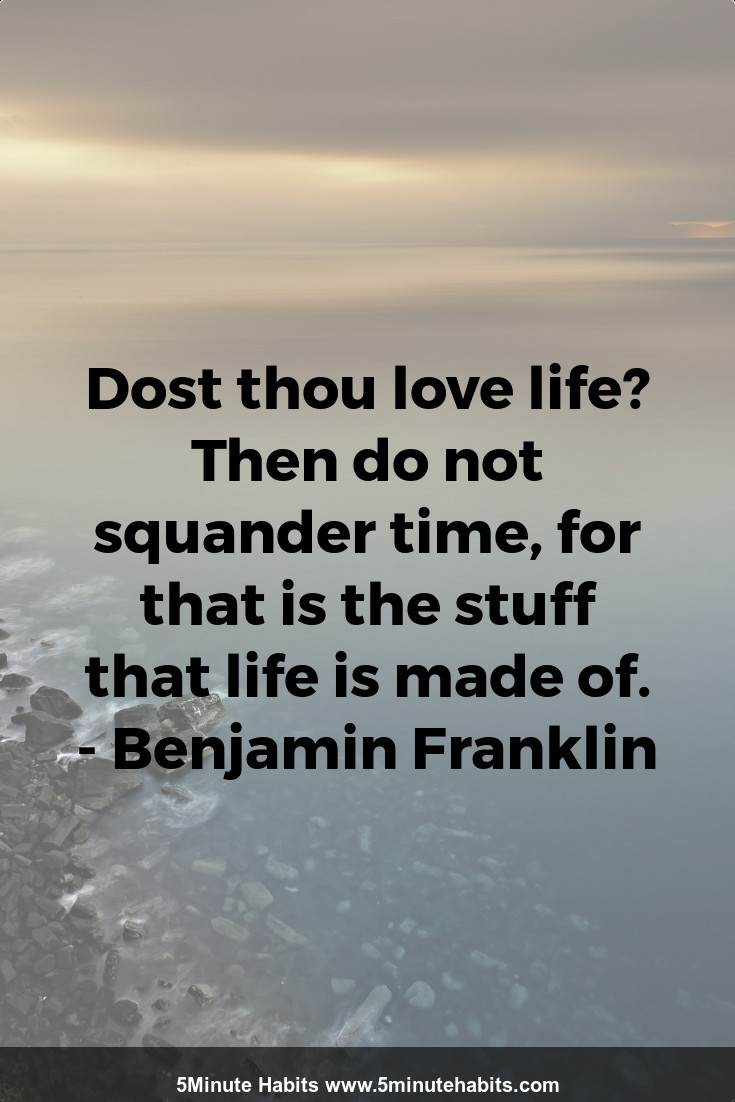 Dost thou love life%3F Then do not squander time, for that is the stuff that life is made of. - Benjamin Franklin